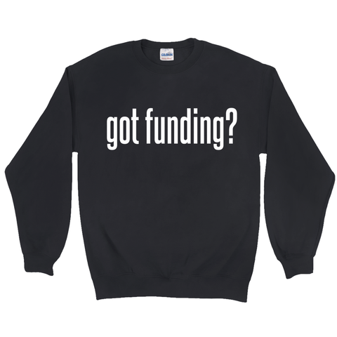 Got Funding? Sweatshirt