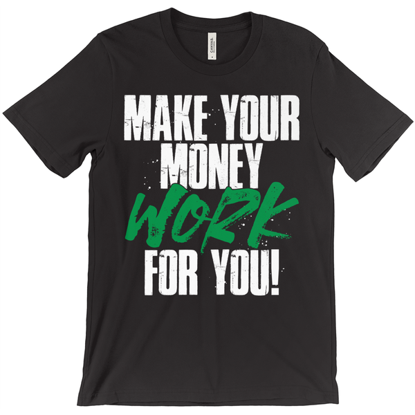 Make Your Money Work T-Shirt