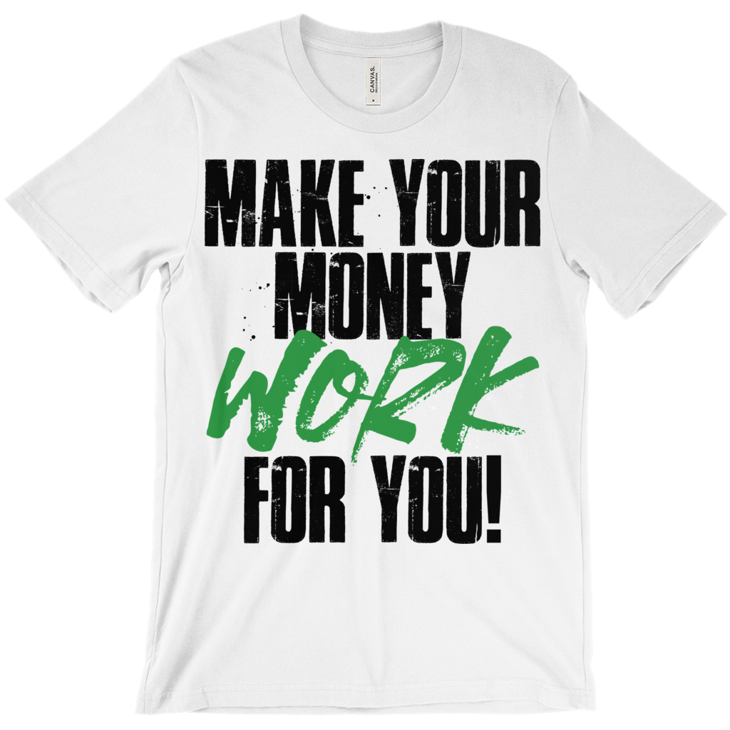 Make Your Money Work T-Shirt